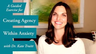 A Guided Exercise for Creating Agency within Anxiety with Dr. Kate Truitt