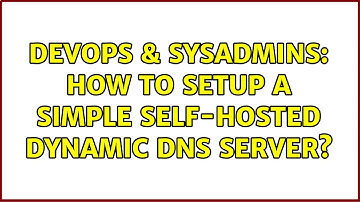 DevOps & SysAdmins: How to setup a simple self-hosted dynamic DNS server? (5 Solutions!!)