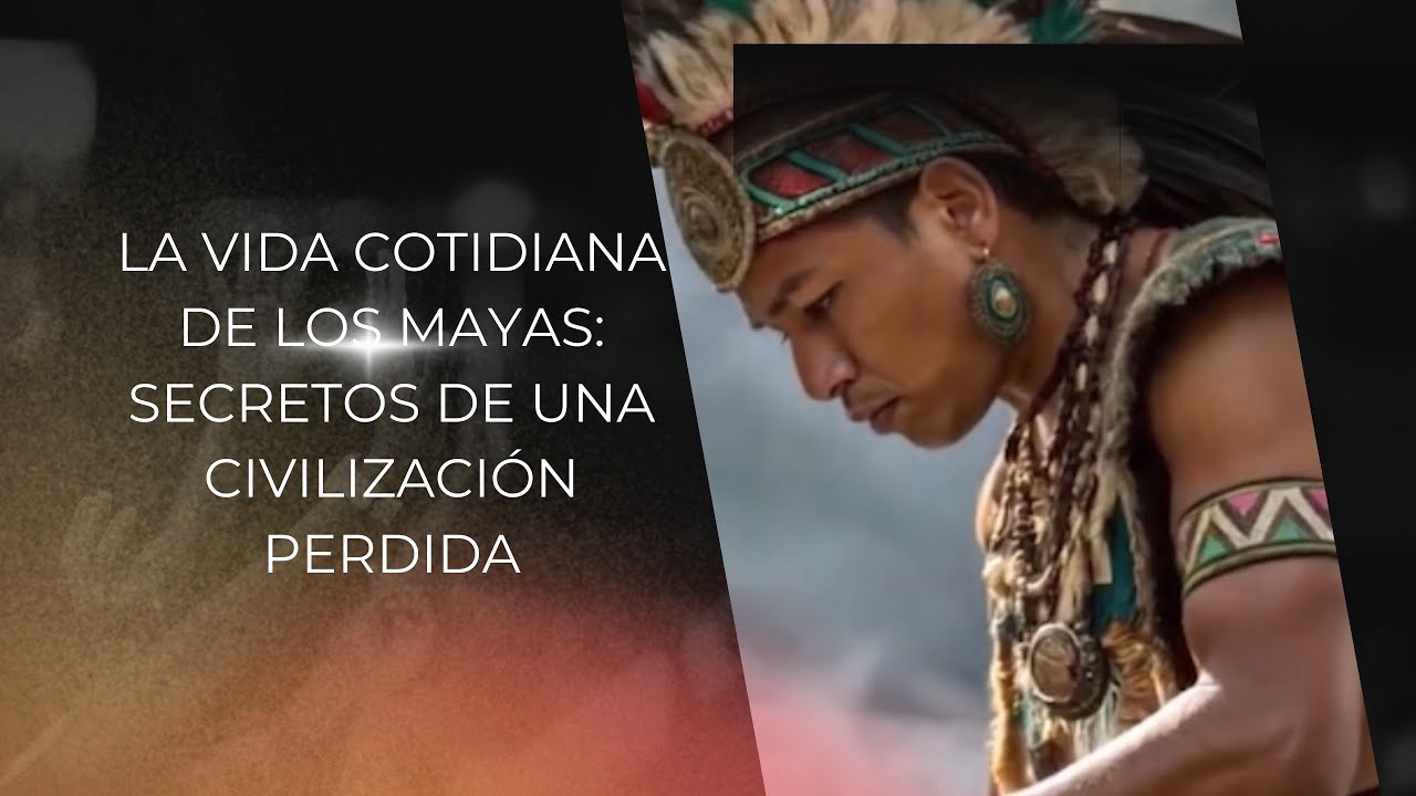 La Vida Cotidiana de los Mayas: Secretos de una Civilización Perdida