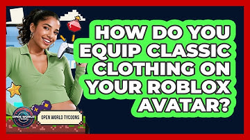 How Do You Equip Classic Clothing On Your Roblox Avatar? - Open World Tycoons