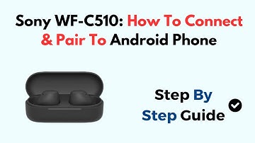 Sony WF-C510: How To Connect & Pair To Android Phone