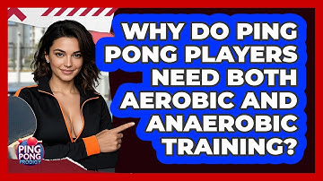 Why Do Ping Pong Players Need Both Aerobic And Anaerobic Training? - Ping Pong Prodigy