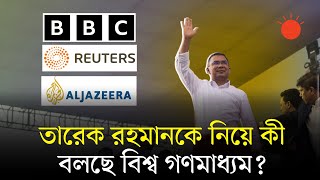 তারেক রহমানের স্বদেশ প্রত্যাবর্তন নিয়ে যা বলছে বিশ্ব গণমাধ্যম | Tarique Rahman | Prothom Alo