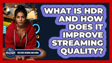 What Is HDR And How Does It Improve Streaming Quality? - NextGen Viewing and Audio