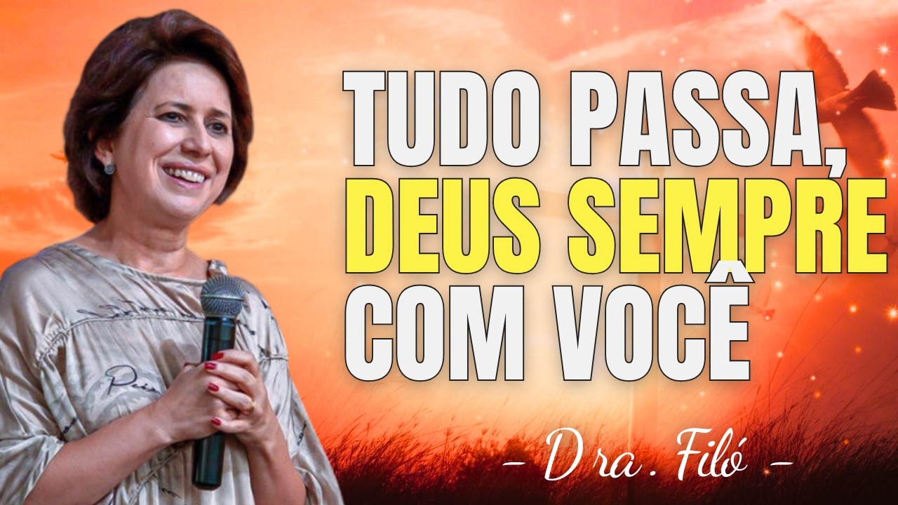 TUDO PASSA, MAS DEUS SEMPRE ESTÁ CONTIGO - Dra. Filó