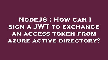 NodeJS : How can I sign a JWT to exchange an access token from azure active directory?