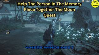 Help The Person In The Memory Piece Together The Moon Quest Where Winds Meet