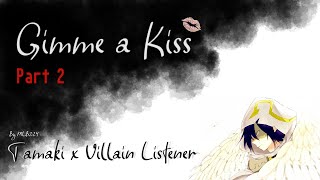 Gimme a Kiss - Tamaki x Villain Female Listener Part 2 | ONESHOT | Fanfiction