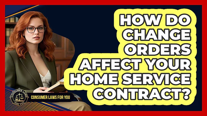 How Do Change Orders Affect Your Home Service Contract? - Consumer Laws For You