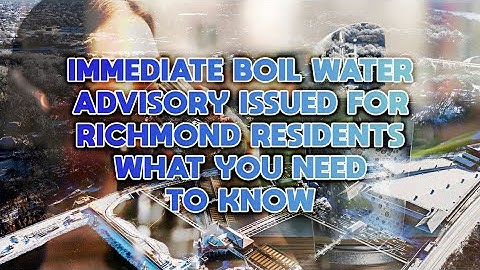 Immediate Boil Water Advisory Issued for Richmond Residents: What You Need to Know
