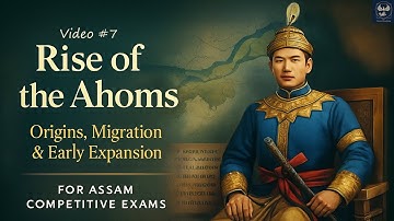 Assam History Simplified: Video #7- The Rise of the Ahoms | For APSC/ADRE | Free Notes and MCQs 