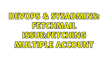 DevOps & SysAdmins: fetchmail issue:fetching multiple account