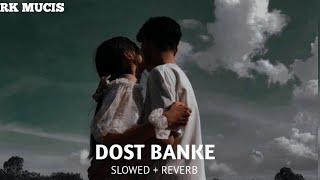 Dost Banke (Slowed + Reverb) - Rahat Fateh Ali Khan, Gurnazar, Kartik Dev | RK MUCIS