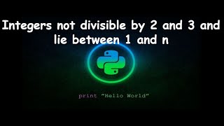 Integers not divisible by 2 and 3 and lie between 1 and n || GENERAL PYTHON PROGRAMMING QUESTIONS