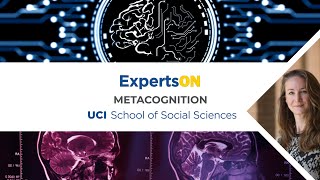 UCI Experts On: Metacognition