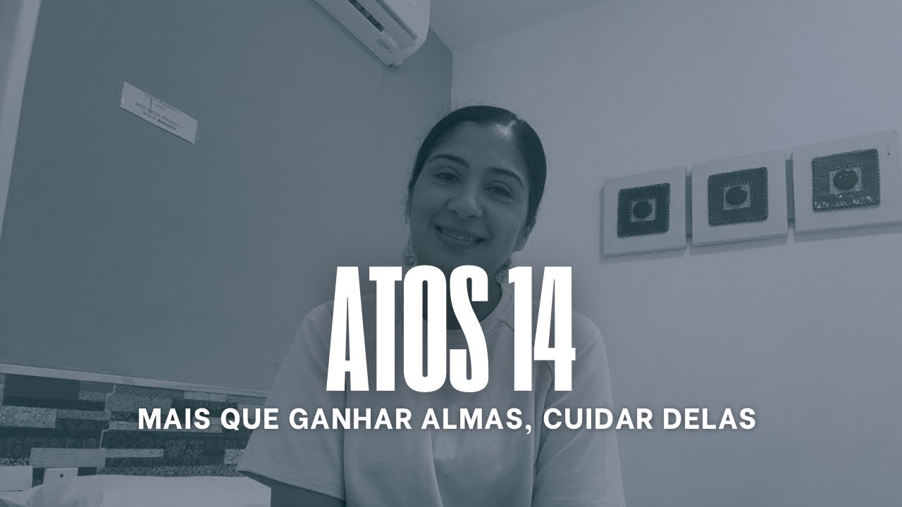 Atos 14 - Mais que ganhar almas, cuidar delas