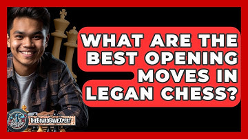What Are The Best Opening Moves In Legan Chess? - The Board Game Xpert
