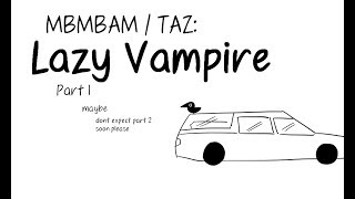 [MBMBAM | TAZ SPOILERS] Lazy Vampire [Part 1]