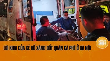 Lời khai rợn người của kẻ đốt quán cà phê ở Hà Nội làm 11 người chết: Khi "ác quỷ" ẩn mình