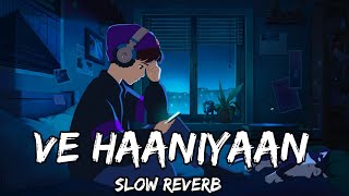 VE HAANIYAAN ( SLOW + REVERB) LOFI SONG | VE HAANIYAAN SONG SLOW REVRB