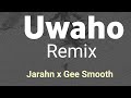 Uwaho (Remix) - Jarahn x Gee Smooth