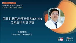 2022台灣再生醫學多元影響力論壇-馬惠康醫師 \/ 間質幹細胞治療急性SJS\/TEN之嚴重眼部併發症