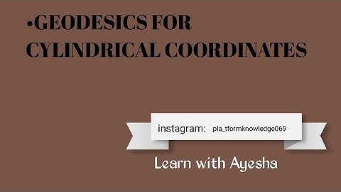 Geodesics | Geodesics for Cyllindrical Coordinates |General relativity.