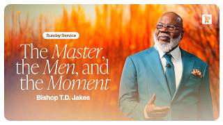 The Master, The Men, and The Moment  - Bishop T.D. Jakes