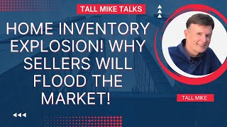 HOME INVENTORY EXPLOSION! SELLERS WILL FLOOD THE MARKET! Housing Market Crash 2024 -Tall Mike Talks