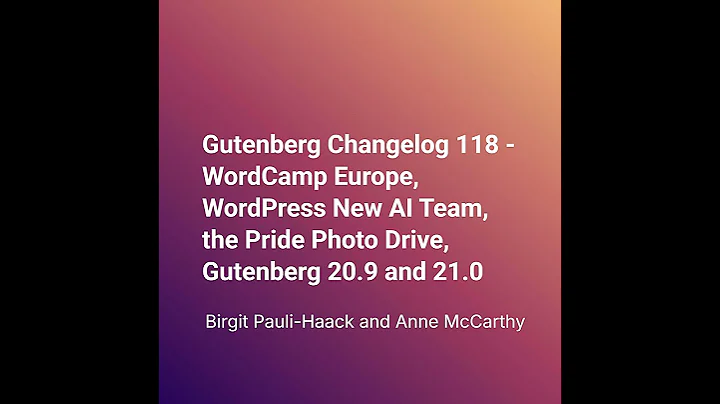 Gutenberg Changelog 118 – WordCamp Europe, WordPress New AI Team, the Pride Photo Drive, Gutenber...