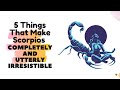 5 Things That Make Scorpios Completely And Utterly Irresistible