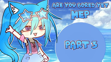 Are You Bored Yet MEP | [CANCELLED] | Gacha | Read Description