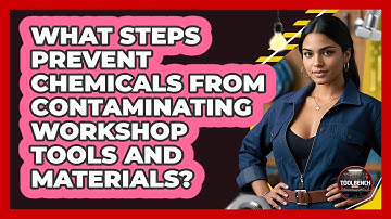 What Steps Prevent Chemicals From Contaminating Workshop Tools And Materials? - ToolBench Pros