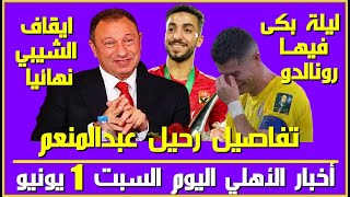 أخبار الأهلي اليوم السبت 1 يونيو| إيقاف الشيبي نهائيا| تفاصيل عقد رحيل محمد عبدالمنعم| بكاء رونالدو