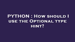 PYTHON : How should I use the Optional type hint?