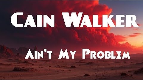 Cain Walker – Ain’t My Problem (Lyric Video)