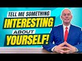 Tell me something interesting about yourself 3 brilliant example answers