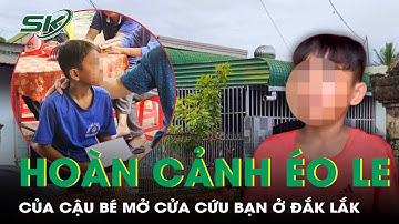 Rơi nước mắt với gia cảnh của cậu bé dũng cảm cứu bạn trong vụ thảm án Đắk Lắk | SKĐS