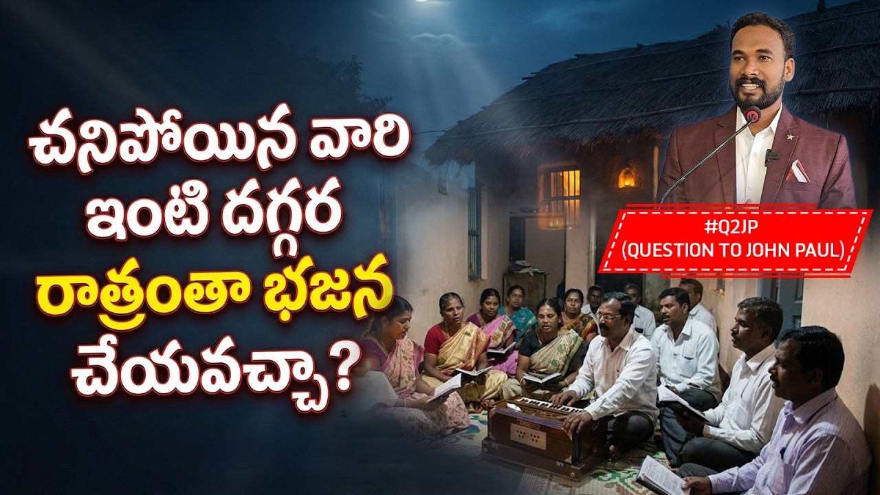 #Q2JP 230 - విశ్వాసి ఏ క్రియలు చెయ్యాలి?  చనిపోయిన వారి ఇంటి దగ్గర రాత్రంతా భజన చేయవచ్చా? #q2jp