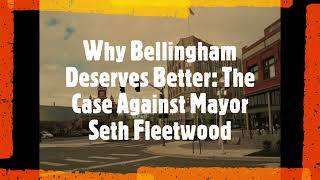 Why Bellingham Deserves Better: The Case Against Mayor Seth Fleetwood