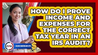 How Do I Prove Income And Expenses For The Correct Tax Year In An IRS Audit? - Asian American CPA