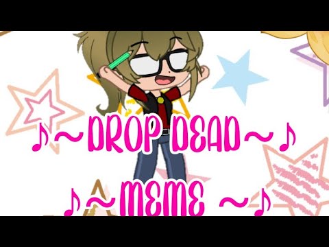 Drop Dead meme +Gacha Club+ °•๑M.i.s.s H๑•°(lazy)