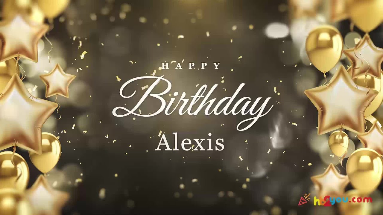 Happy Birthday Greetings for Alexis! 🎂🎉 | Happy Birthday Wishes, HB2You Alexis!