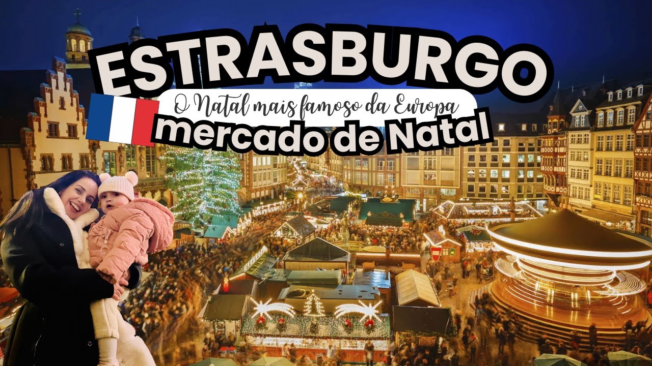 MERCADO DE NATAL DE ESTRASBURGO: O MAIS ENCANTADOR E FAMOSO DA EUROPA