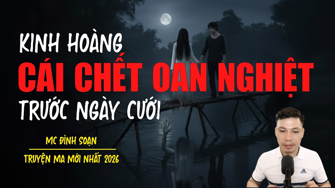Truyện ma Đình Soạn mới nhất 2026：CÁI CHẾT OAN NGHIỆT TRƯỚC NGÀY CƯỚI