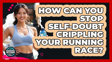 How Can You Stop Self-doubt Crippling Your Running Race? - Running Beyond Limits