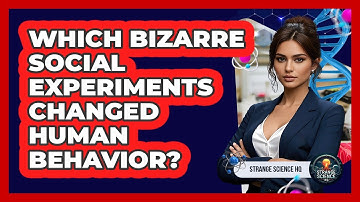 Which Bizarre Social Experiments Changed Human Behavior? - Strange Science HQ