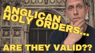 What About Anglican Holy Orders?? Are They Valid?!