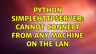Python SimpleHTTPServer: Cannot connect from any machine on the LAN