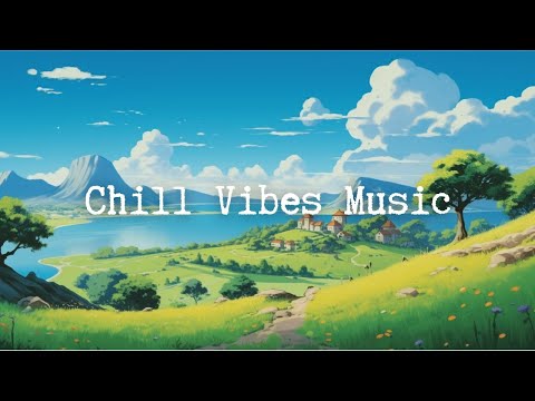 Chill Vibes Music Songs That Make You Feel Alive Chill Songs For Relaxing And Stress Relief  Chill Vibes Music Songs That Make You Feel Alive Chill Songs For Relaxing And Stress Relief